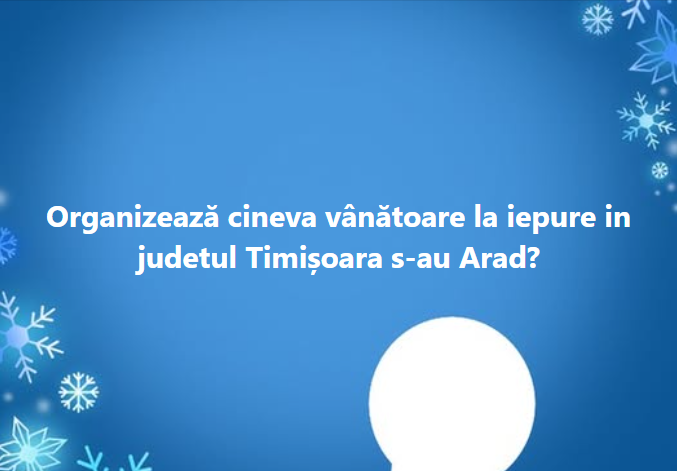 Organizează cineva vânătoare la iepure in judetul Timișoara s-au Arad?
