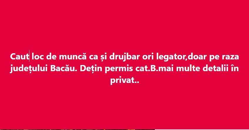 Caut loc de muncă ca și drujbar ori legator,doar pe raza județului Bacău. Dețin permis cat.B.mai multe detalii în privat..